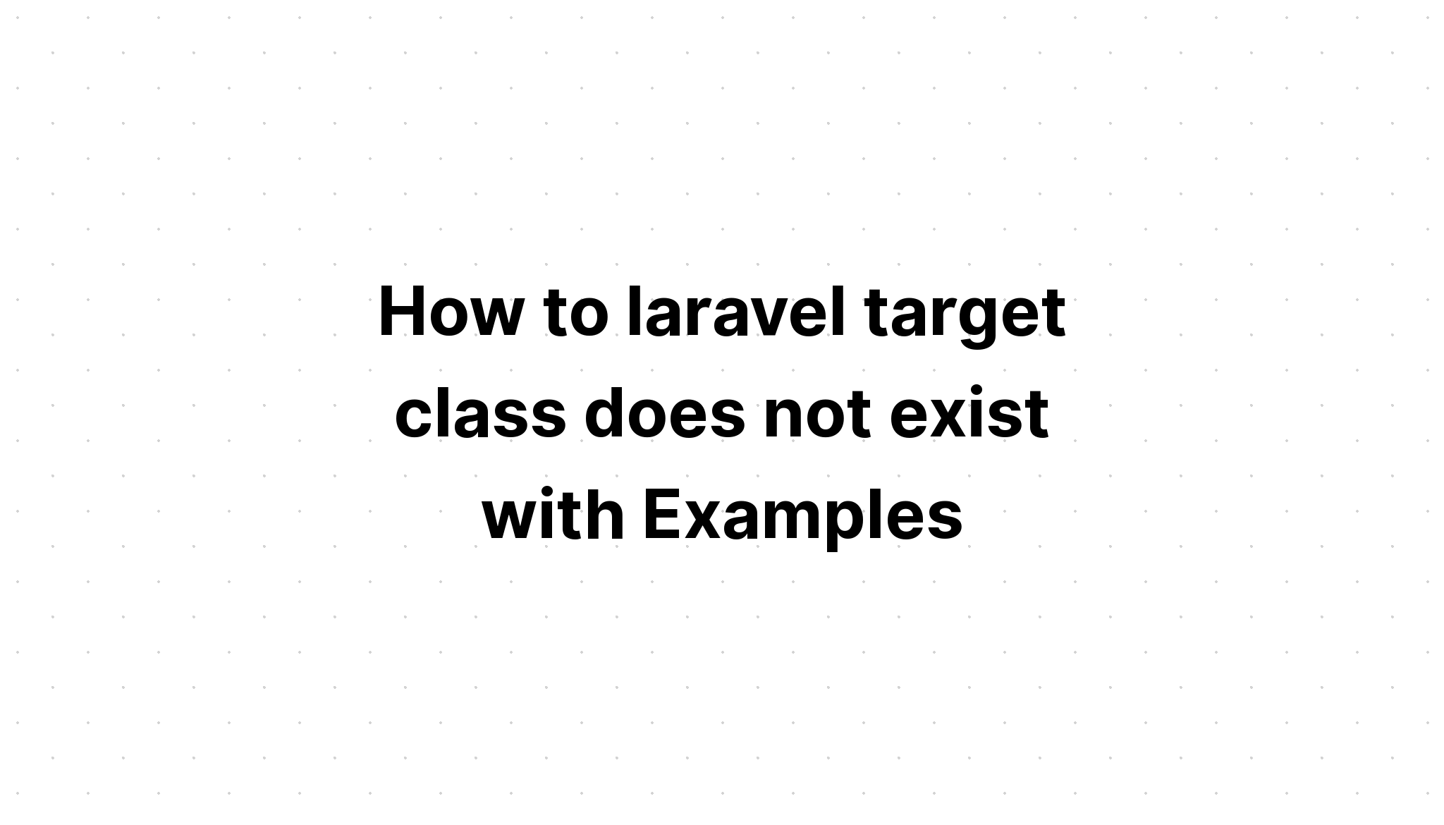 Làm thế nào để lớp mục tiêu laravel không tồn tại với Ví dụ
